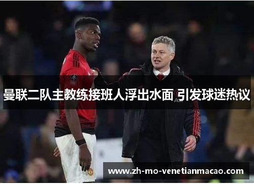 曼联二队主教练接班人浮出水面 引发球迷热议